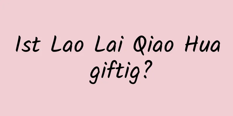 Ist Lao Lai Qiao Hua giftig?