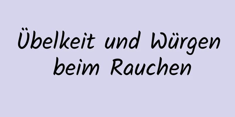 Übelkeit und Würgen beim Rauchen