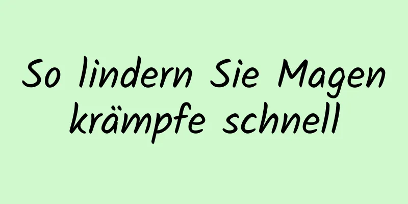 So lindern Sie Magenkrämpfe schnell