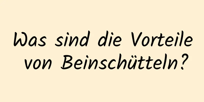 Was sind die Vorteile von Beinschütteln?