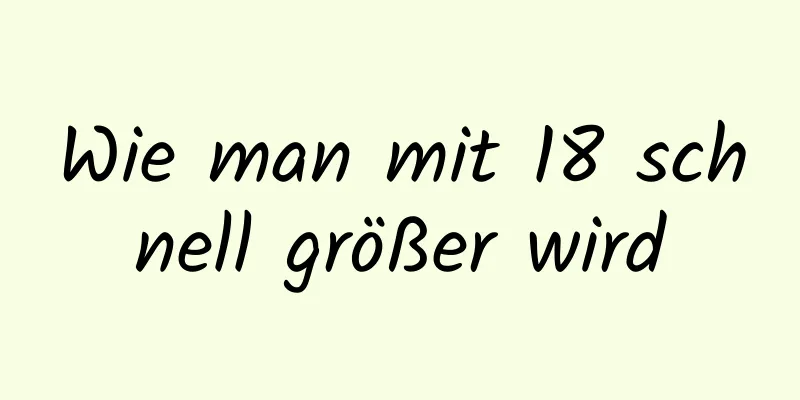 Wie man mit 18 schnell größer wird