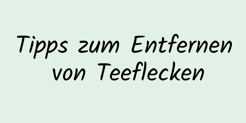 Tipps zum Entfernen von Teeflecken