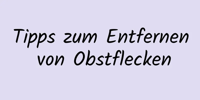 Tipps zum Entfernen von Obstflecken