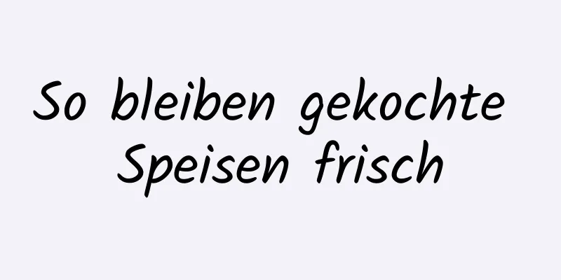 So bleiben gekochte Speisen frisch