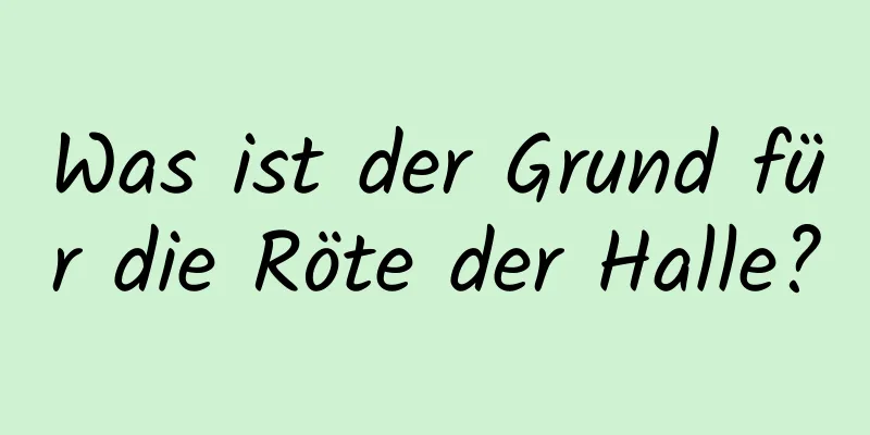 Was ist der Grund für die Röte der Halle?