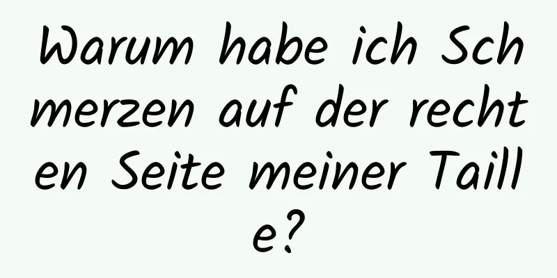 Warum habe ich Schmerzen auf der rechten Seite meiner Taille?