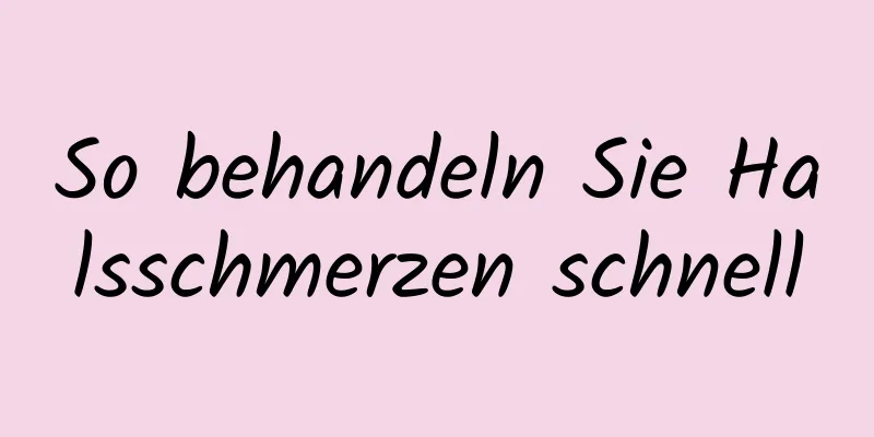 So behandeln Sie Halsschmerzen schnell