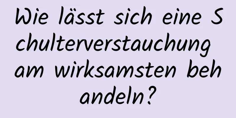 Wie lässt sich eine Schulterverstauchung am wirksamsten behandeln?