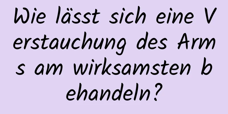Wie lässt sich eine Verstauchung des Arms am wirksamsten behandeln?