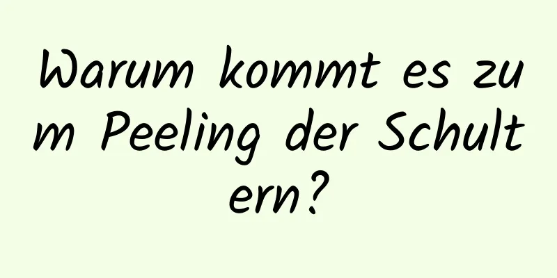 Warum kommt es zum Peeling der Schultern?