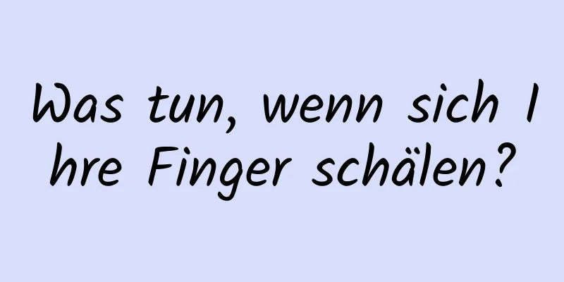 Was tun, wenn sich Ihre Finger schälen?