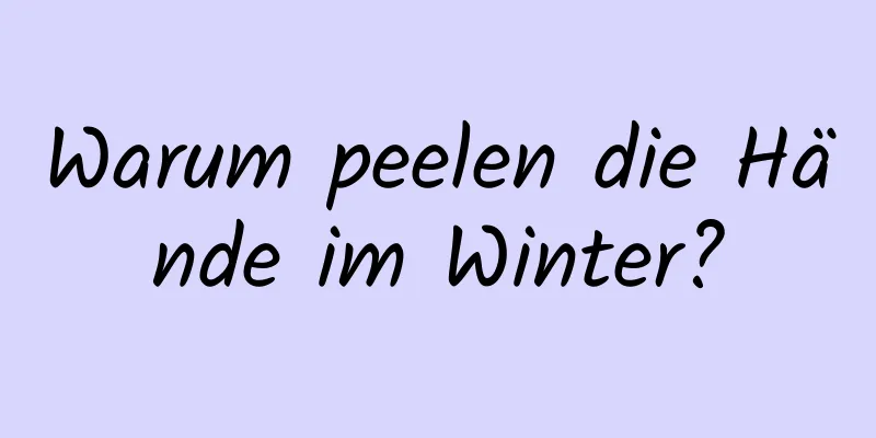Warum peelen die Hände im Winter?