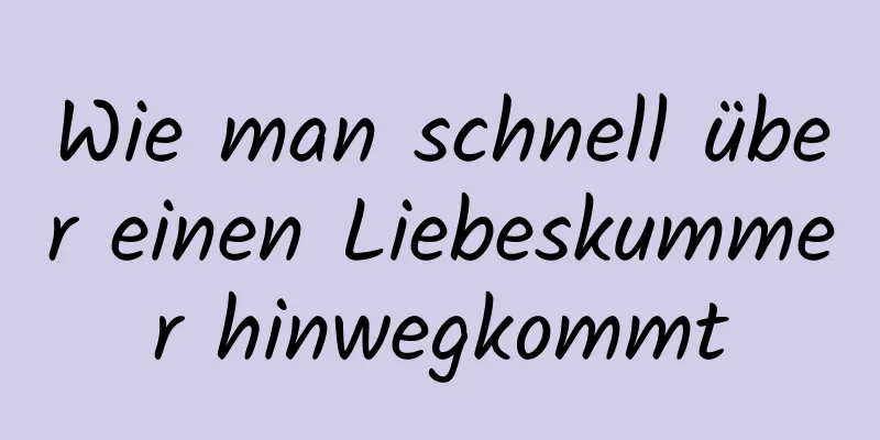 Wie man schnell über einen Liebeskummer hinwegkommt