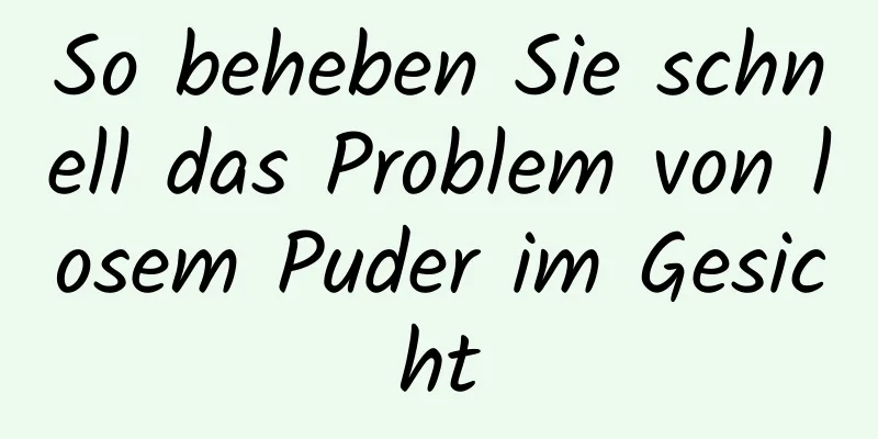 So beheben Sie schnell das Problem von losem Puder im Gesicht