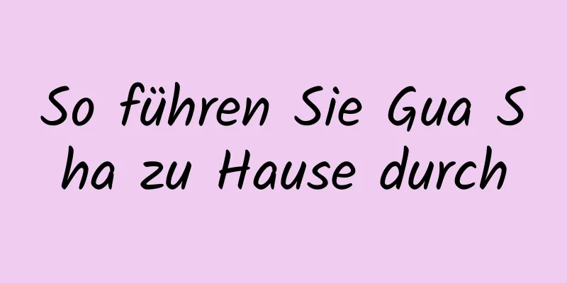 So führen Sie Gua Sha zu Hause durch