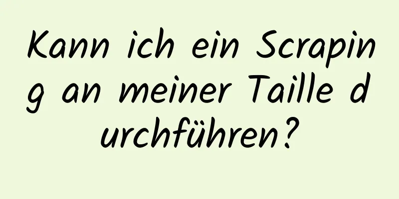 Kann ich ein Scraping an meiner Taille durchführen?