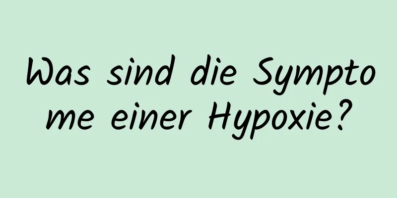 Was sind die Symptome einer Hypoxie?