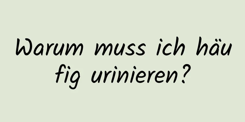 Warum muss ich häufig urinieren?