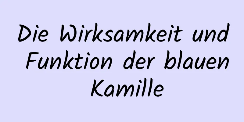 Die Wirksamkeit und Funktion der blauen Kamille