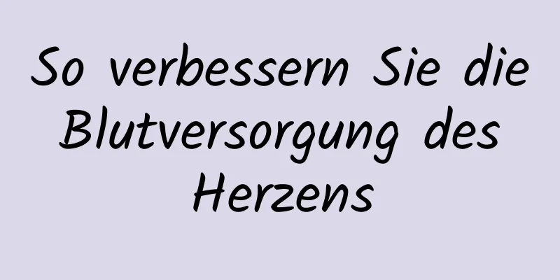 So verbessern Sie die Blutversorgung des Herzens