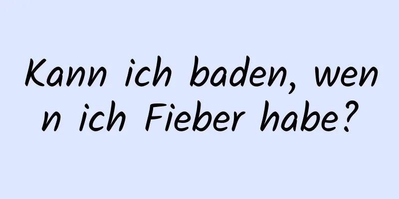 Kann ich baden, wenn ich Fieber habe?