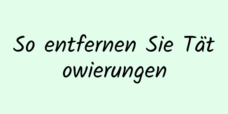 So entfernen Sie Tätowierungen