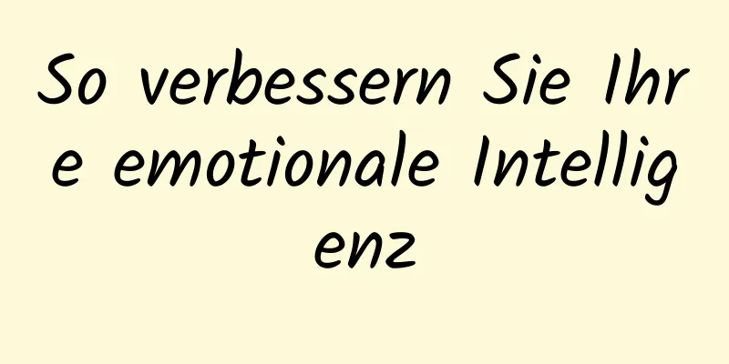 So verbessern Sie Ihre emotionale Intelligenz