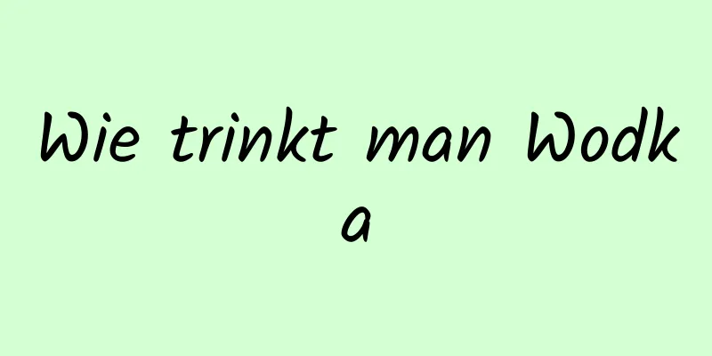 Wie trinkt man Wodka