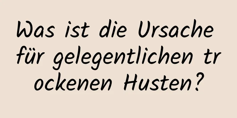 Was ist die Ursache für gelegentlichen trockenen Husten?