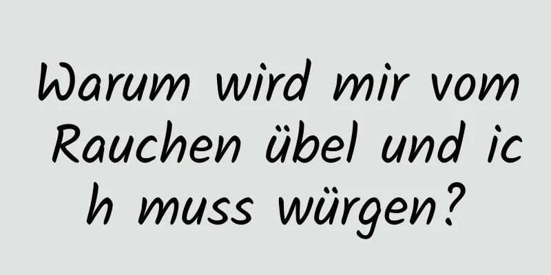 Warum wird mir vom Rauchen übel und ich muss würgen?