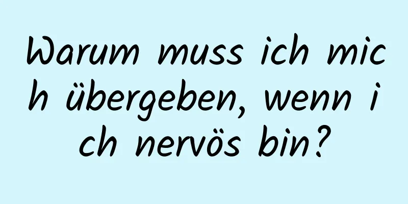 Warum muss ich mich übergeben, wenn ich nervös bin?