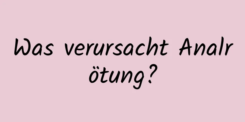 Was verursacht Analrötung?