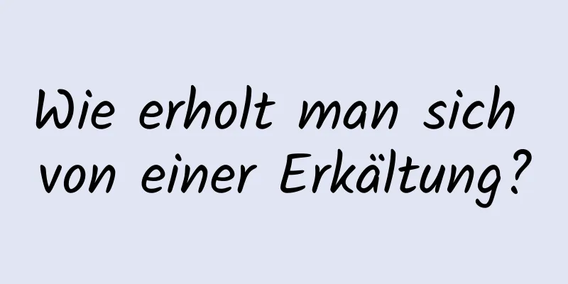 Wie erholt man sich von einer Erkältung?