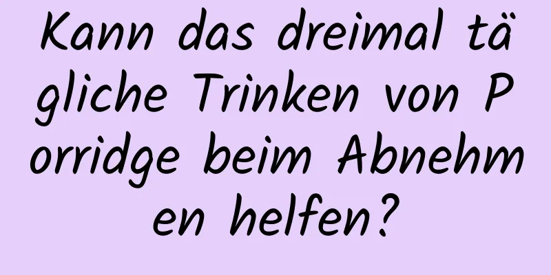 Kann das dreimal tägliche Trinken von Porridge beim Abnehmen helfen?