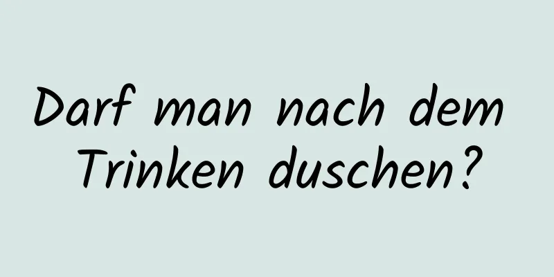 Darf man nach dem Trinken duschen?