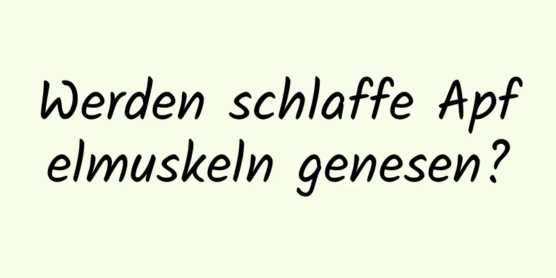 Werden schlaffe Apfelmuskeln genesen?