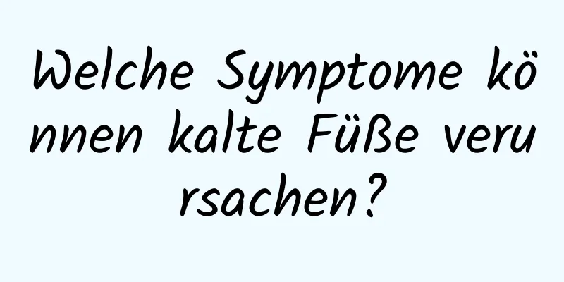 Welche Symptome können kalte Füße verursachen?
