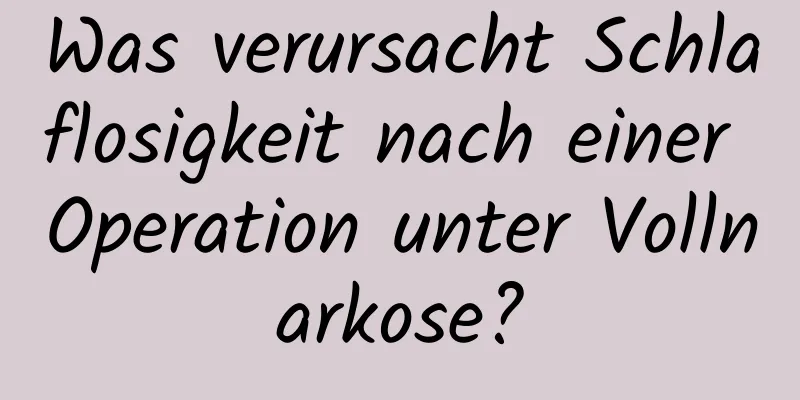 Was verursacht Schlaflosigkeit nach einer Operation unter Vollnarkose?