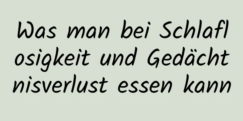 Was man bei Schlaflosigkeit und Gedächtnisverlust essen kann