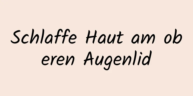 Schlaffe Haut am oberen Augenlid