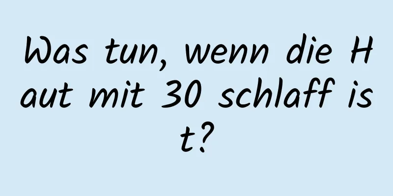 Was tun, wenn die Haut mit 30 schlaff ist?