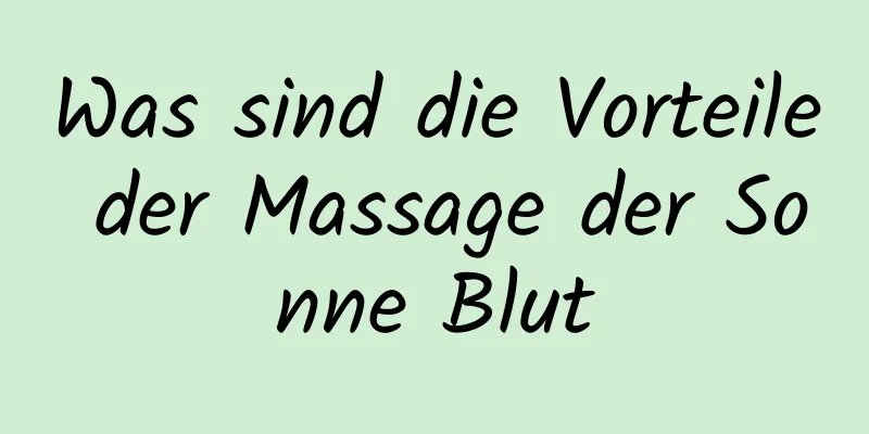 Was sind die Vorteile der Massage der Sonne Blut