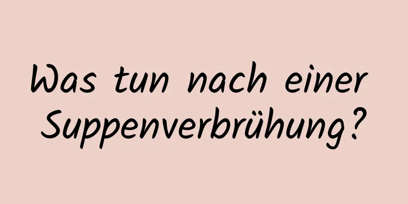 Was tun nach einer Suppenverbrühung?