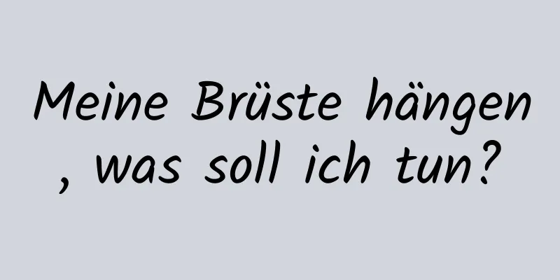 Meine Brüste hängen, was soll ich tun?