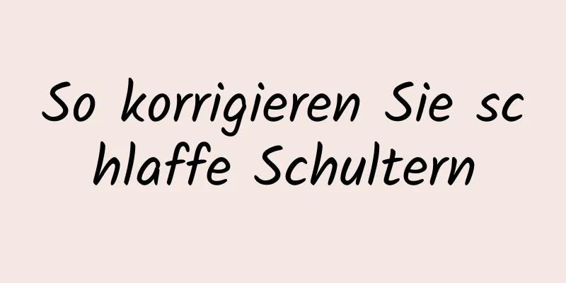 So korrigieren Sie schlaffe Schultern