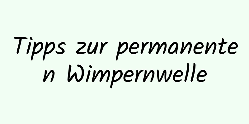 Tipps zur permanenten Wimpernwelle