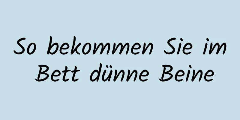 So bekommen Sie im Bett dünne Beine