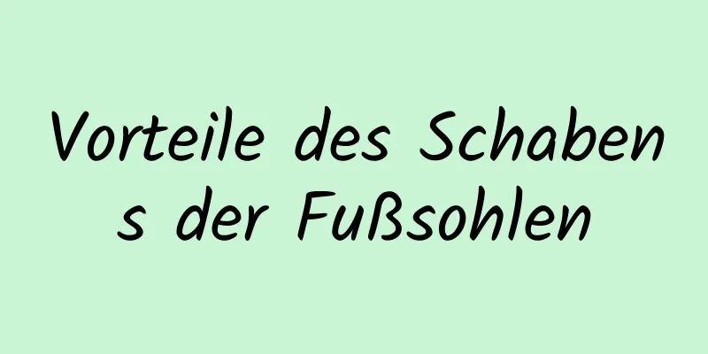 Vorteile des Schabens der Fußsohlen