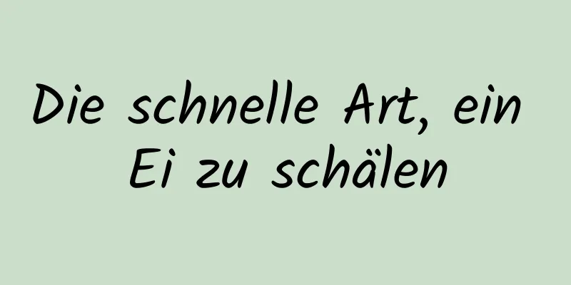 Die schnelle Art, ein Ei zu schälen