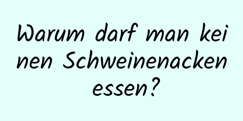 Warum darf man keinen Schweinenacken essen?